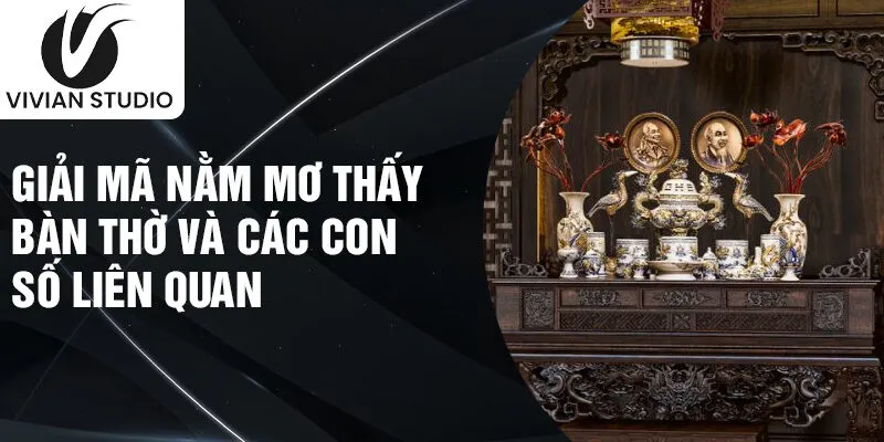 Giải mã nằm mơ thấy bàn thờ và các con số liên quan