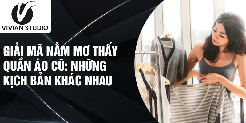 Giải mã nằm mơ thấy quần áo cũ: những kịch bản khác nhau