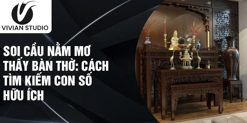 Soi cầu nằm mơ thấy bàn thờ: cách tìm kiếm con số hữu ích