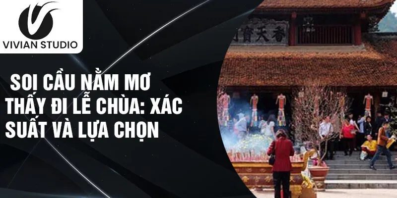 Soi cầu nằm mơ thấy đi lễ chùa: Xác suất và lựa chọn