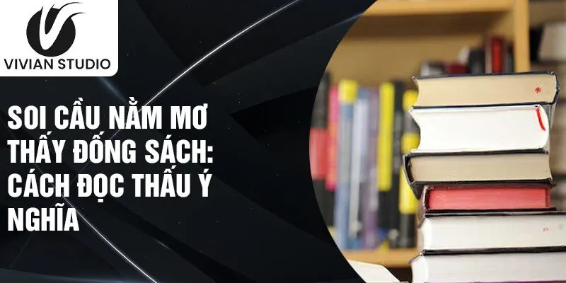 Soi cầu nằm mơ thấy đống sách: cách đọc thấu ý nghĩa