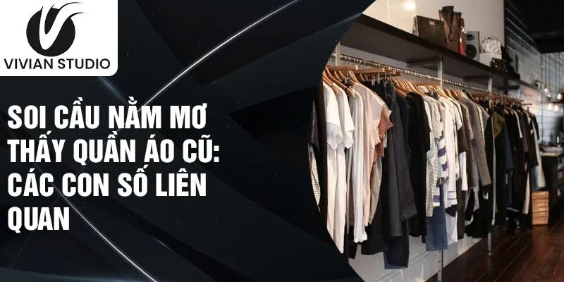 Soi cầu nằm mơ thấy quần áo cũ: các con số liên quan