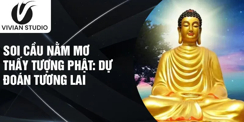 Soi cầu nằm mơ thấy tượng phật: dự đoán tương lai