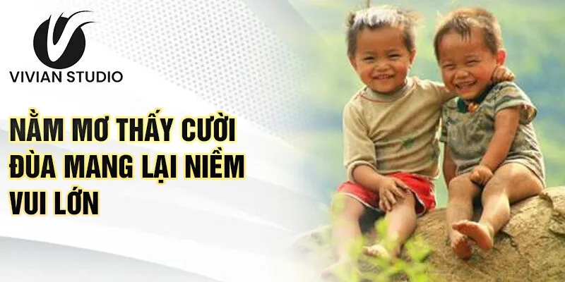 Nằm mơ thấy cười đùa mang lại niềm vui lớn