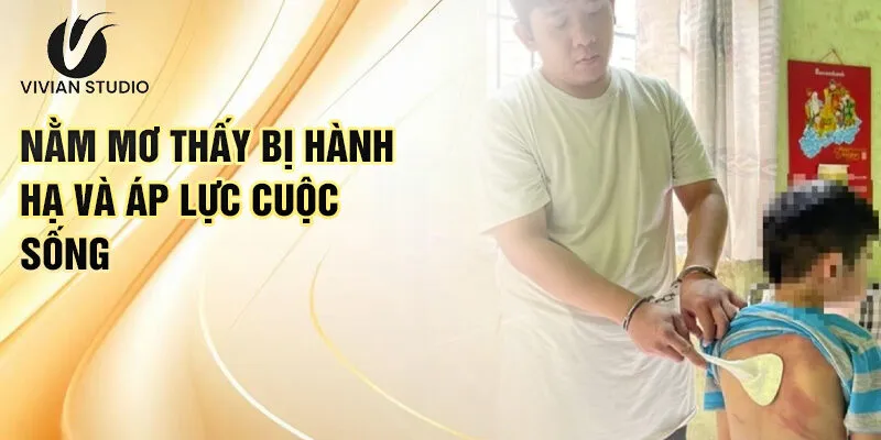 Nằm Mơ Thấy Bị Hành Hạ: Ý Nghĩa Và Dự Đoán Tương Lai 2 Nằm mơ thấy bị hành hạ và áp lực cuộc sống