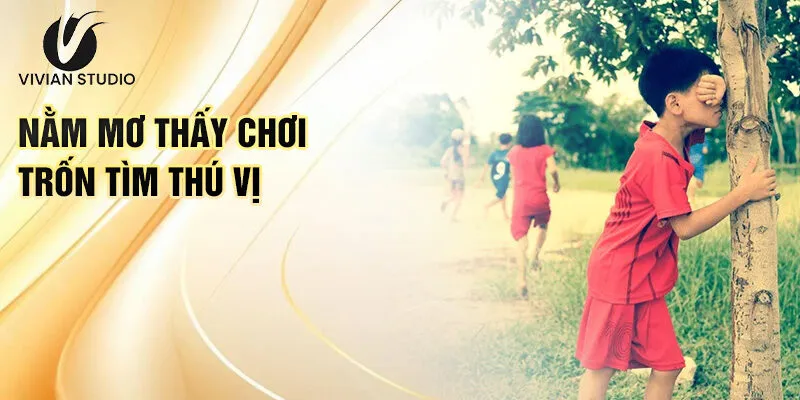 Nằm Mơ Thấy Chơi Trốn Tìm: Bí Ẩn Giấc Mơ Và Lộc Phát 2 Nằm mơ thấy chơi trốn tìm thú vị