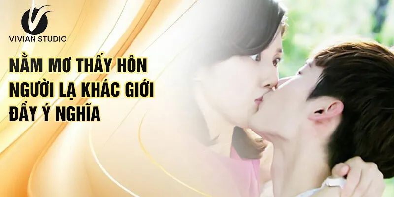 Nằm Mơ Thấy Hôn Người Lạ: Giải Mã Bí Ẩn Lô Đề 2 Nằm mơ thấy hôn người lạ khác giới đầy ý nghĩa