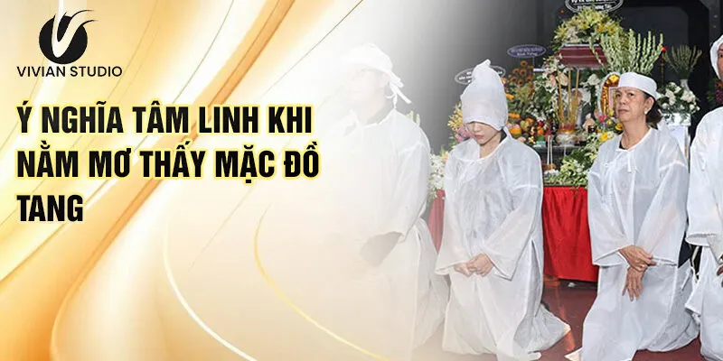 Nằm Mơ Thấy Mặc Đồ Tang: Tín Hiệu Từ Giấc Mộng 2 Ý nghĩa tâm linh khi nằm mơ thấy mặc đồ tang