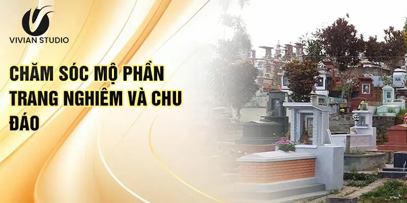 Nằm Mơ Thấy Đi Vào Nghĩa Trang: Giải Mã Số May Mắn 3 Chăm sóc mộ phần trang nghiêm và chu đáo