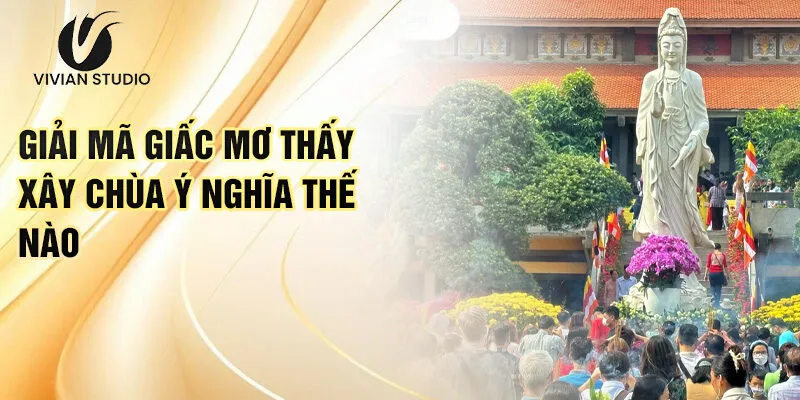 Nằm Mơ Thấy Đi Chùa: Ý Nghĩa Và Con Số May Mắn 3 Giải mã giấc mơ thấy xây chùa ý nghĩa thế nào