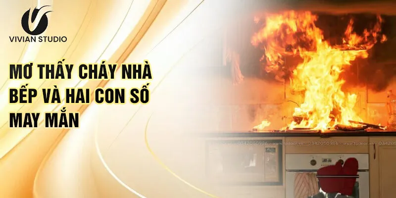 Nằm Mơ Thấy Cháy Nhà: Đón Nhận Điềm Lành Và May Mắn 3 Mơ thấy cháy nhà bếp và hai con số may mắn