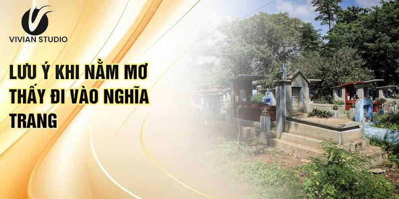 Nằm Mơ Thấy Đi Vào Nghĩa Trang: Giải Mã Số May Mắn 4 Lưu ý khi nằm mơ thấy đi vào nghĩa trang